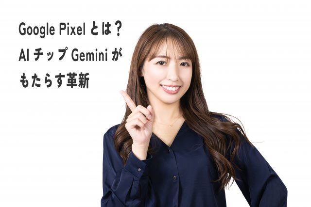 Google Pixel徹底解剖!Gemini、カメラ性能は?